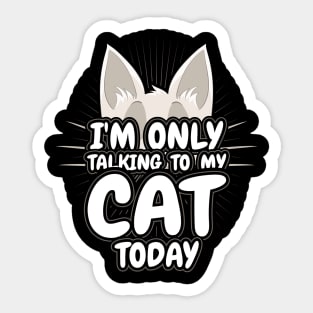 Im only talking to my Cat today Sticker